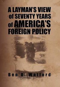 Cover image for A Layman's View of Seventy Years of America's Foreign Policy