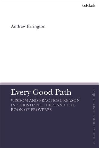 Cover image for Every Good Path: Wisdom and Practical Reason in Christian Ethics and the Book of Proverbs