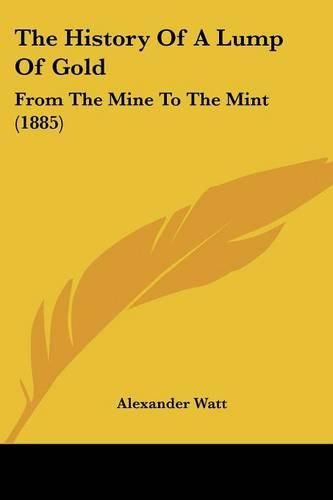 Cover image for The History of a Lump of Gold: From the Mine to the Mint (1885)