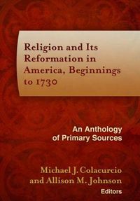 Cover image for Religion and Its Reformation in America, Beginnings to 1730: An Anthology of Primary Sources