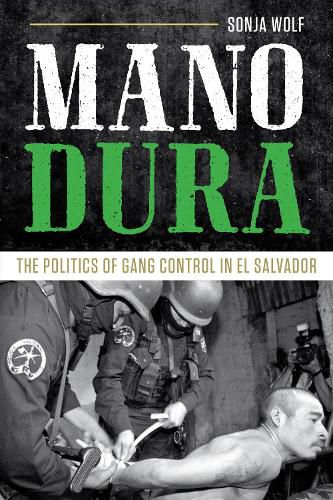 Cover image for Mano Dura: The Politics of Gang Control in El Salvador