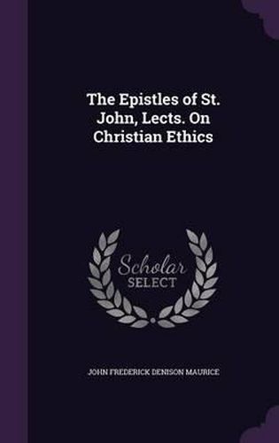 The Epistles of St. John, Lects. on Christian Ethics