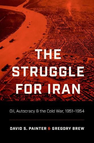 Cover image for The Struggle for Iran: Oil, Autocracy, and the Cold War, 1951-1954