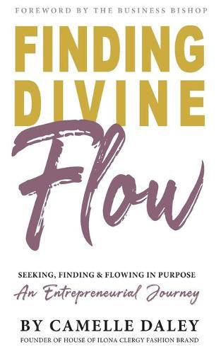 Cover image for Finding Divine Flow: Seeking, Finding and Flowing in Purpose. An Entrepreneurial Journey.