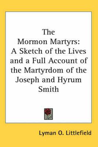 Cover image for The Mormon Martyrs: A Sketch of the Lives and a Full Account of the Martyrdom of the Joseph and Hyrum Smith