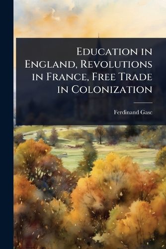 Cover image for Education in England, Revolutions in France, Free Trade in Colonization