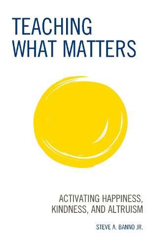Cover image for Teaching What Matters: Activating Happiness, Kindness, and Altruism