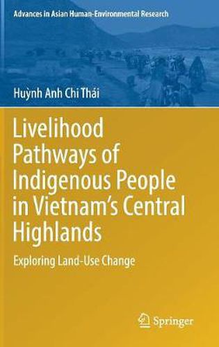 Cover image for Livelihood Pathways of Indigenous People in Vietnam's Central Highlands: Exploring Land-Use Change