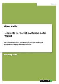 Cover image for Habituelle koerperliche Aktivitat in der Freizeit: Eine Voruntersuchung zum Gesundheitsverstandnis von Studierenden der Sportwissenschaften