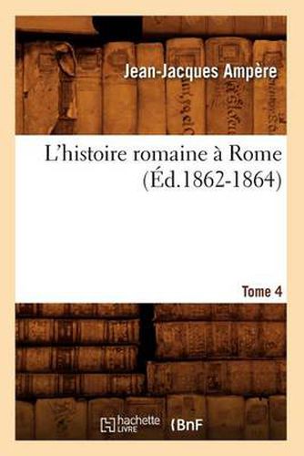 L'Histoire Romaine A Rome. Tome 4 (Ed.1862-1864)