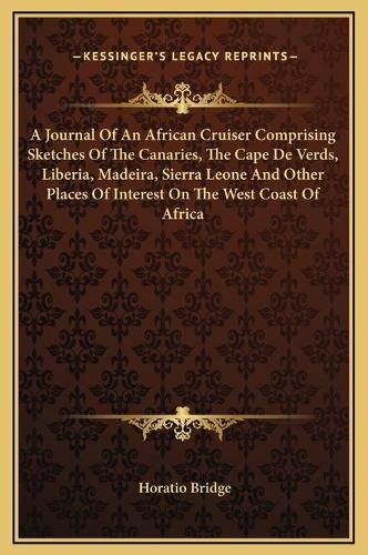 Cover image for A Journal of an African Cruiser Comprising Sketches of the Canaries, the Cape de Verds, Liberia, Madeira, Sierra Leone and Other Places of Interest on the West Coast of Africa