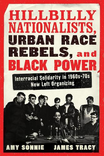 Hillbilly Nationalists, Urban Race Rebels, And Black Power: Interracial Solidarity in 1960s-70s New Left Organizing