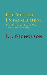 Cover image for The Veil of Entanglement: Calm Abiding and Insight Practice - An Account of a Journey