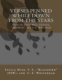 Cover image for Verses Penned While Down From the Stars: Poetry by Stella Muse, Virginia, Blackbird, and C.E. Whitehead