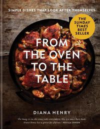 Cover image for From the Oven to the Table: Simple dishes that look after themselves: THE SUNDAY TIMES BESTSELLER