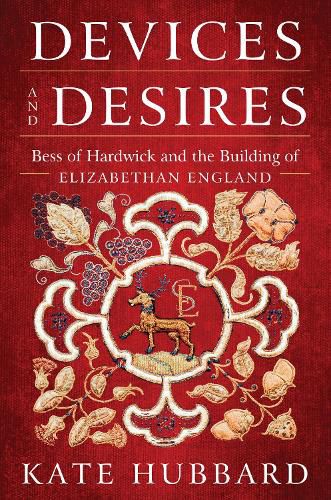 Cover image for Devices and Desires: Bess of Hardwick and the Building of Elizabethan England