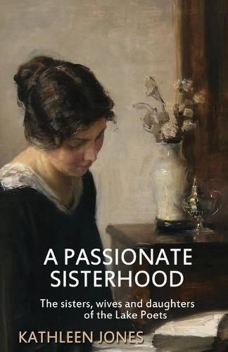 A Passionate Sisterhood: The sisters, wives and daughters of the Lake Poets