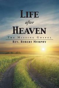 Cover image for Life After Heaven: The Missing Gospel