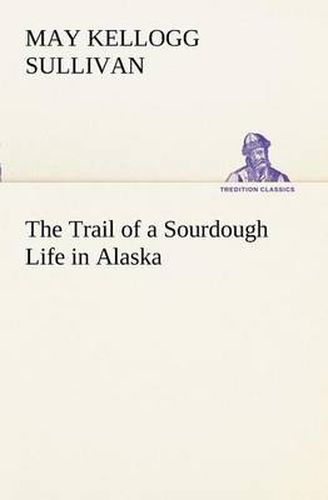 Cover image for The Trail of a Sourdough Life in Alaska