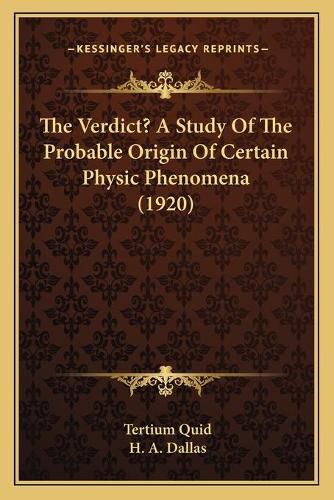 Cover image for The Verdict? a Study of the Probable Origin of Certain Physic Phenomena (1920)