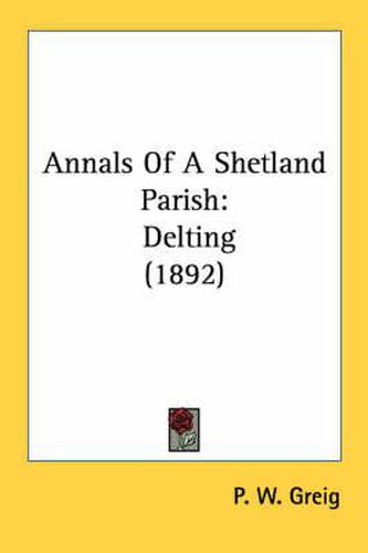 Cover image for Annals of a Shetland Parish: Delting (1892)