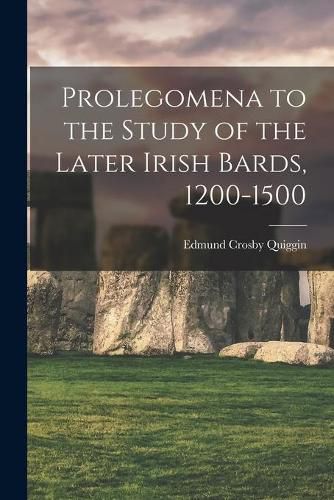 Cover image for Prolegomena to the Study of the Later Irish Bards, 1200-1500