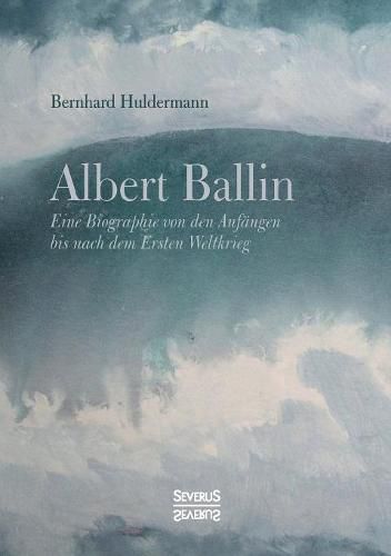 Cover image for Albert Ballin: Eine Biographie von den Anfangen bis nach dem Ersten Weltkrieg