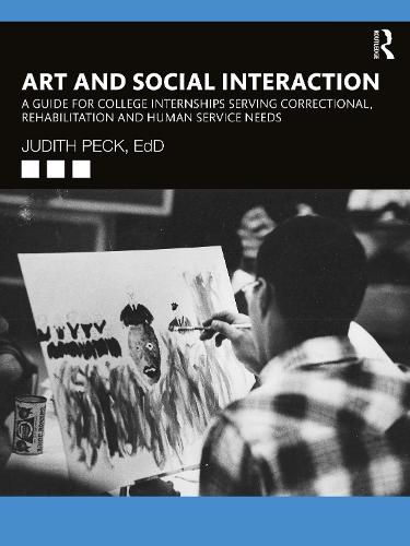 Cover image for Art and Social Interaction: A Guide for College Internships Serving Correctional, Rehabilitation and Human Service Needs