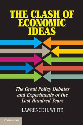 The Clash of Economic Ideas: The Great Policy Debates and Experiments of the Last Hundred Years