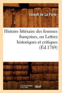 Cover image for Histoire Litteraire Des Femmes Francoises, Ou Lettres Historiques Et Critiques (Ed.1769)