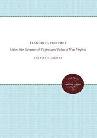 Cover image for Francis H. Pierpont: Union War Governor of Virginia and Father of West Virginia