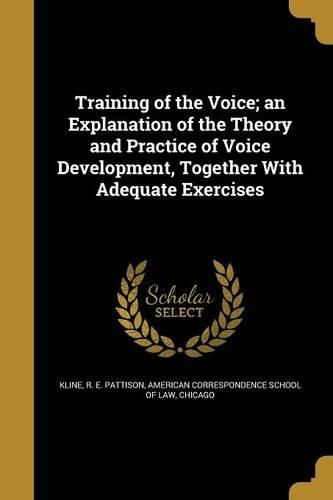 Cover image for Training of the Voice; an Explanation of the Theory and Practice of Voice Development, Together With Adequate Exercises