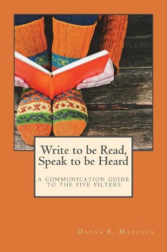 Cover image for Write to be Read, Speak to be Heard: a communication guide to the five filters