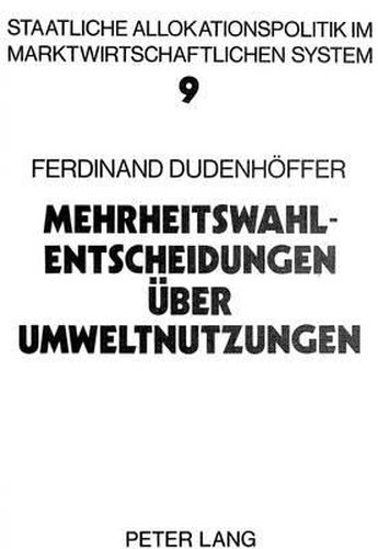 Cover image for Mehrheitswahl-Entscheidungen Ueber Umweltnutzungen: Eine Untersuchung Von Gleichgewichtszustaenden in Einem Mikro- Oekonomischen Markt- Und Abstimmungsmodell