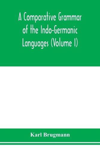 A Comparative Grammar of the Indo-Germanic Languages. A Concise Exposition of the History of Sanskrit, Old Iranian (Avestic and old Persian), Old Armenian, Greek, Latin. Umbro-Samnitic, Old Irish, Gothic, Old High German, Lithuanian and Old Church Slavonic (