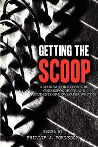 Cover image for Getting The Scoop - A Manual for Reporters, Correspondents, and Students of Newspaper Writing