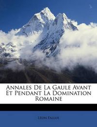 Cover image for Annales de La Gaule Avant Et Pendant La Domination Romaine