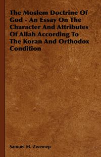 Cover image for The Moslem Doctrine of God - An Essay on the Character and Attributes of Allah According to the Koran and Orthodox Condition