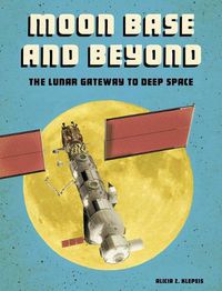 Cover image for Moon Base and Beyond: the Lunar Gateway to Deep Space (Future Space)