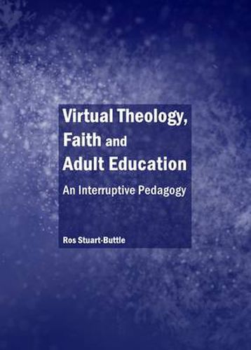 Cover image for Virtual Theology, Faith and Adult Education: An Interruptive Pedagogy