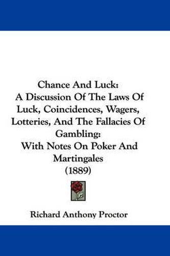 Chance and Luck: A Discussion of the Laws of Luck, Coincidences, Wagers, Lotteries, and the Fallacies of Gambling: With Notes on Poker and Martingales (1889)