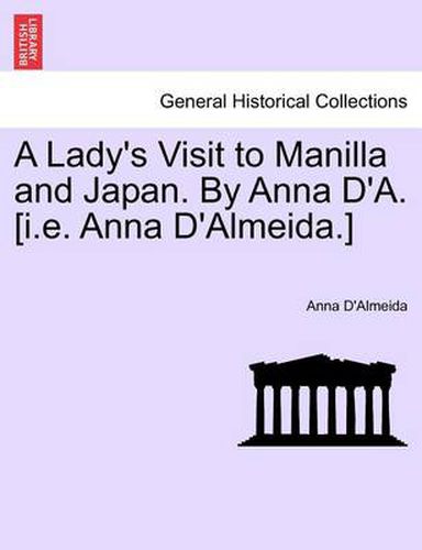 Cover image for A Lady's Visit to Manilla and Japan. by Anna D'A. [I.E. Anna D'Almeida.]