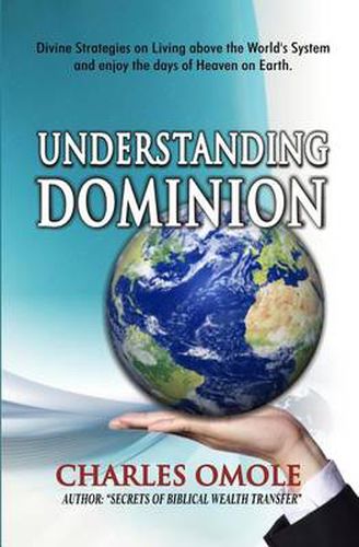 Cover image for Understanding Dominion: Divine Strategies on Living Above the World's System and Enjoy the Days of Heaven on Earth