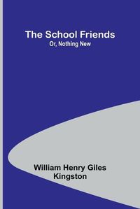 Cover image for The School Friends; Or, Nothing New