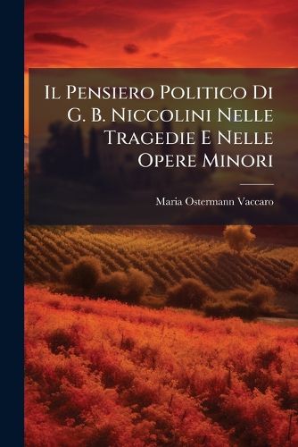 Cover image for Il Pensiero Politico Di G. B. Niccolini Nelle Tragedie E Nelle Opere Minori