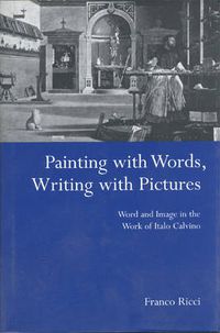 Cover image for Painting with Words, Writing with Pictures: Word and Image Relations in the Work of Italo Calvino