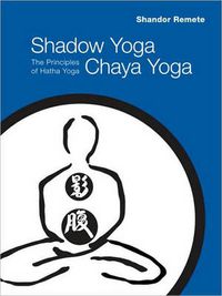 Cover image for Shadow Yoga, Chaya Yoga: The Principles of Hatha Yoga