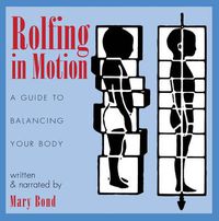 Cover image for Rolfing in Motion: A Guide to Balancing Your Body