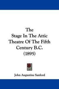 Cover image for The Stage in the Attic Theatre of the Fifth Century B.C. (1895)