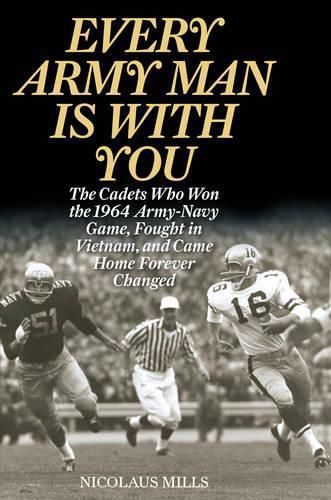 Cover image for Every Army Man Is with You: The Cadets Who Won the 1964 Army-Navy Game, Fought in Vietnam, and Came Home Forever Changed